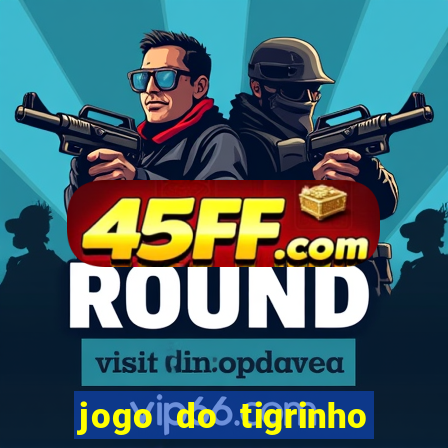 jogo do tigrinho ganha dinheiro mesmo